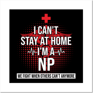 I Can't Stay At Home I'm A NP We Fight - Nurse Gift Posters and Art